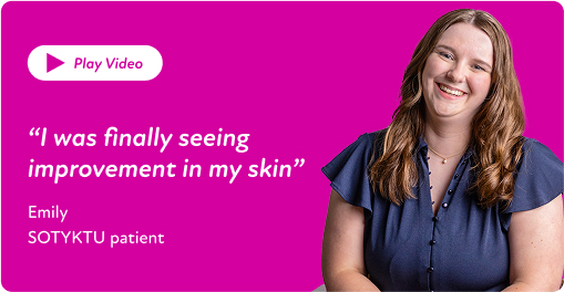 Real SOTYKTU® patient, Emily,shares her story with SOTYKTU®, an oral medication for moderate to severe plaque psoriasis.
